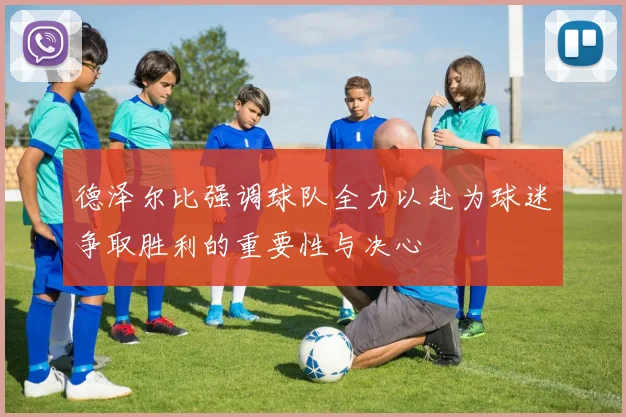 德泽尔比强调球队全力以赴为球迷争取胜利的重要性与决心