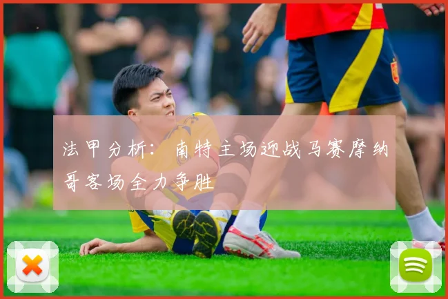法甲分析：南特主场迎战马赛摩纳哥客场全力争胜